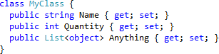 class MyClass {       public string Name { get; set; }       public int Quantity { get; set; }       public List<object> Anything { get; set; }     }